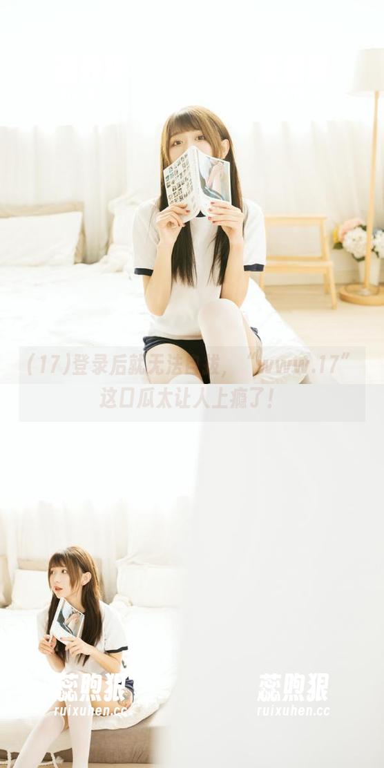 17 登录后就无法自拔,“www.17”这口瓜太让人上瘾了!