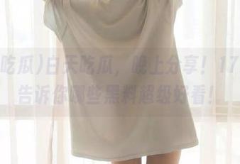 白天吃瓜，晚上分享！17吃瓜告诉你哪些黑料超级好看！