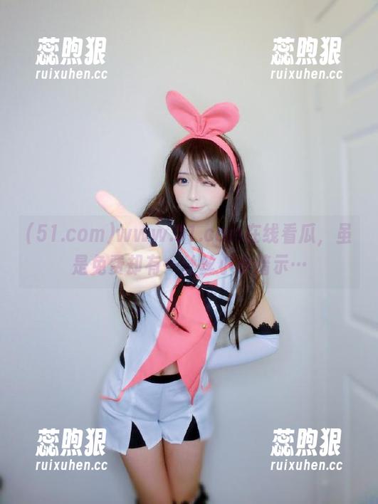 www.51.com在线看瓜，虽是免费却有一丝丝小小暗示…