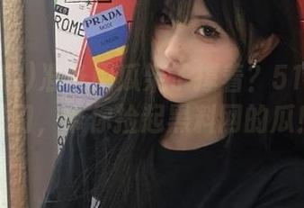 准备用瓜架子撑着？51吃瓜传送门，带你捡起黑料网的瓜！