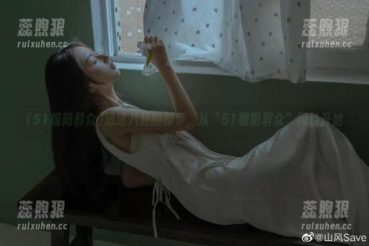 51朝阳群众 追逐八卦的脚步,从“51朝阳群众”网址开始