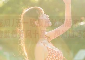 五一吃瓜直达新版本！更新内容就像春风十里，想知道吗？