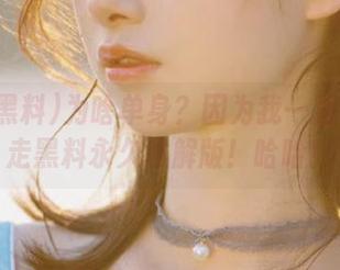 为啥单身？因为我一直在用暴走黑料永久破解版！哈哈！