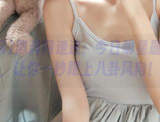 黑料网速递：今日明星最新链接，让你一秒跟上八卦风向！